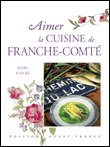 Aimer la cuisine de Franche-Comté&nbsp;-&nbsp;Marc Faivre