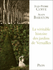 La véritable histoire des jardins de Versailles&nbsp;-&nbsp;Jean-Pierre Coffe, Alain Baraton