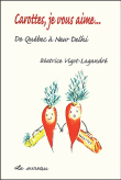 Carottes je vous aime...de Québec à New Delhi&nbsp;-&nbsp;Béatrice Vigot-Lagandré