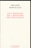 Aux origines de l'histoire des religions&nbsp;-&nbsp;Philippe Borgeaud