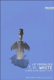 Le chevalier&nbsp;-&nbsp;Terence Hanbury White