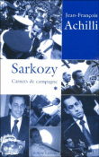 Sarkozy, carnets de campagne 2005-2006&nbsp;-&nbsp;Jean-François Achilli