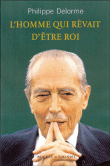 L'homme qui rêvait d'être roi&nbsp;-&nbsp;Philippe Delorme
