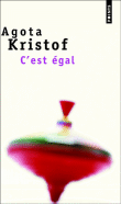 C'est égal&nbsp;-&nbsp;Agota Kristof