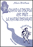 Quand le disciple est prêt, le maître disparaît&nbsp;-&nbsp;Alain Brêthes