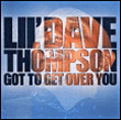 Lil Dave Thompson&nbsp;-&nbsp;Got to get over you