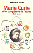 Marie Curie et les conquérants de l'atome, 1896-2006&nbsp;-&nbsp;Jean-Pierre Poirier