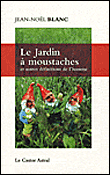 Le jardin à moustaches et autres définitions de l'homme&nbsp;-&nbsp;Jean-Noël Blanc