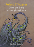 Celui qui bave et qui glougloute&nbsp;-&nbsp;Roland C. Wagner