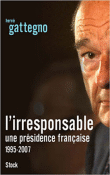 L'irresponsable, une présidence française, 1995-2007&nbsp;-&nbsp;Hervé Gattegno