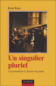 Un singulier pluriel, la psychanalyse à l'épreuve du groupe&nbsp;-&nbsp;René Kaës
