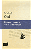Pauvre cerveau qu'il faut bercer&nbsp;-&nbsp;Michel Ohl