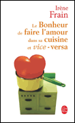 Le bonheur de faire l'amour dans sa cuisine et vice versa&nbsp;-&nbsp;Irène Frain