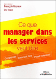 Ce que manager dans les services veut dire&nbsp;-&nbsp;François Mayaux, Eric Vogler