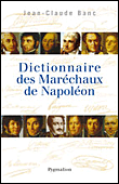Dictionnaire des Maréchaux de Napoléon&nbsp;-&nbsp;Jean-Claude Banc