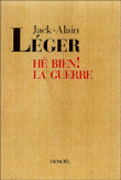 Hé bien ! la guerre&nbsp;-&nbsp;Jack-Alain Léger