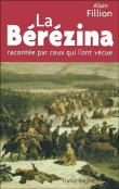 La Bérézina racontée par ceux qui l'ont vécue&nbsp;-&nbsp;Alain Fillion
