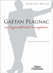 Gaëtan Plagnac ou l'impossible idéal de compétence&nbsp;-&nbsp;Jean-Guy Millet
