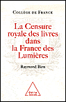 La censure royale des livres dans la France des lumières&nbsp;-&nbsp;Raymond Birn