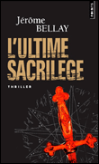 L'ultime sacrilège&nbsp;-&nbsp;Jérôme Bellay