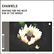 Channels&nbsp;-&nbsp;Waiting for the next end of the world