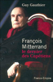 François Mitterrand, le dernier capétien&nbsp;-&nbsp;Guy Gauthier