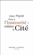 Face à l'insécurité, refaire la cité&nbsp;-&nbsp;Didier Peyrat