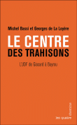 Le centre des trahisons, l'UDF de Giscard à Bayrou&nbsp;-&nbsp;Michel Bassi, G.DE La Loyere