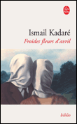 Froides fleurs d'Avril&nbsp;-&nbsp;Ismaïl Kadaré
