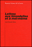 Lettres aux hirondelles et à moi-même&nbsp;-&nbsp;Ramon Gomez De La Serna