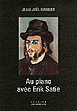 Au piano avec Erik Satie&nbsp;-&nbsp;Jean-Noel Barbier