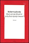 Que vais-je devenir jusqu'à ce que je meure ?&nbsp;-&nbsp;Robert Lalonde