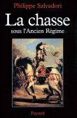 Chasse sous l'ancien regime&nbsp;-&nbsp;Philippe Salvadori