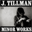 J. Tillman&nbsp;-&nbsp;Minor works