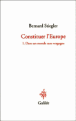 Constituer l'Europe T1&nbsp;-&nbsp;Bernard Stiegler
