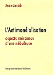 L'antimondialisation, histoire méconnue d'une nébuleuse&nbsp;-&nbsp;Jean Jacob
