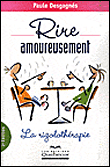 Rire amoureusement, la rigolothérapie&nbsp;-&nbsp;Paule Desgagnes