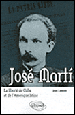 José Marti, la liberté de Cuba et de l'Amérique latine&nbsp;-&nbsp;Jean Lamore