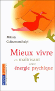 Mieux vivre en maîtrisant votre energie psychique&nbsp;-&nbsp;Mihaly Csikszentmihalyi