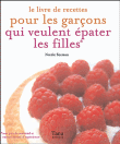 Le livre de recettes pour les garçons qui veulent épater les filles