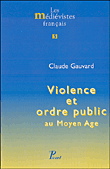 Violence et ordre public au Moyen-Age&nbsp;-&nbsp;Claude Gauvard
