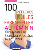 Cent réflexes, huiles essentielles au féminin&nbsp;-&nbsp;Danièle Festy