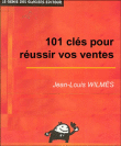 101 clés pour réussir vos ventes&nbsp;-&nbsp;Jean-Louis Wilmes