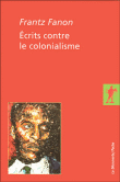 Ecrits contre le colonialisme&nbsp;-&nbsp;Frantz Fanon