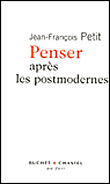 Penser après les postmodernes&nbsp;-&nbsp;Jean François Petit