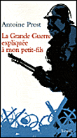 La grande guerre expliquée à mon petit-fils&nbsp;-&nbsp;Antoine Prost