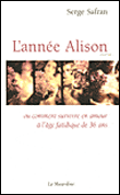 L'année Alison ou comment survivre en amour à l'âge fatidique de 36 ans&nbsp;-&nbsp;Serge Safran