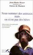 Nous sommes des animaux, mais on n'est pas des bêtes&nbsp;-&nbsp;J.M. Meyer, Patrice De Plunkett