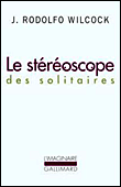 Le stéréoscope des solitaires&nbsp;-&nbsp;Juan Rodolfo Wilcock
