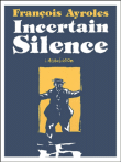 Incertain silence&nbsp;-&nbsp;François Ayroles